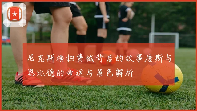 尼克斯横扫费城背后的故事唐斯与恩比德的命运与角色解析