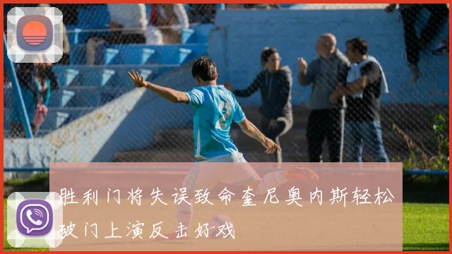 胜利门将失误致命奎尼奥内斯轻松破门上演反击好戏